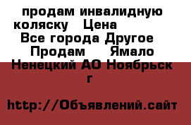 продам инвалидную коляску › Цена ­ 10 000 - Все города Другое » Продам   . Ямало-Ненецкий АО,Ноябрьск г.